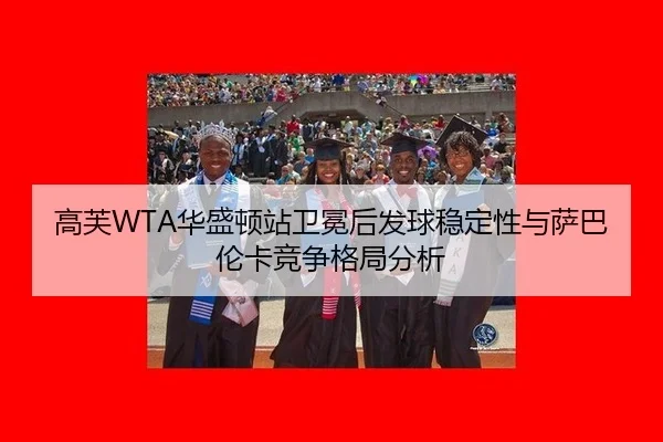 高芙WTA华盛顿站卫冕后发球稳定性与萨巴伦卡竞争格局分析
